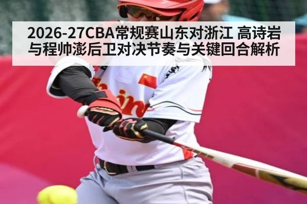 2026-27CBA常规赛山东对浙江 高诗岩与程帅澎后卫对决节奏与关键回合解析